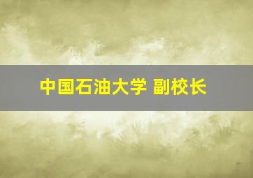 中国石油大学 副校长